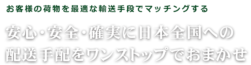 お客様の荷物を最適な輸送手段でマッチングする「安心・安全・確実に配送手配をワンストップでおまかせ」
